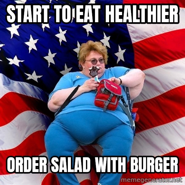 Obese American meme: start to eat healthier / order salad with burger
