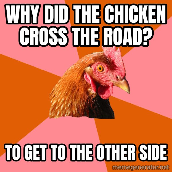 Anti Joke Chicken meme: why did the chicken cross the road? / to get to the other side