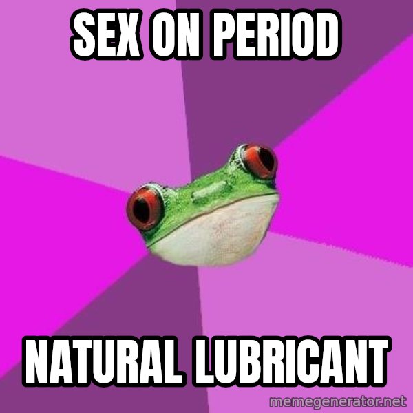 Foul Bachelorette Frog meme: Sex on period / Natural lubricant