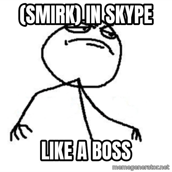 Like A Boss meme: (smirk) in skype / like a boss