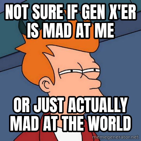 Futurama Fry meme: Not sure if Gen x'er is mad at me / or just actually mad at the world