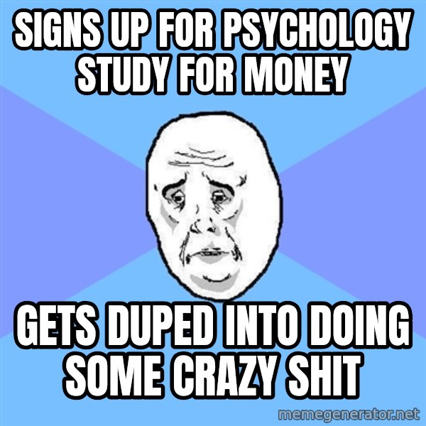 Okay Guy meme: Signs up for psychology study for money / Gets Duped into doing some crazy shit