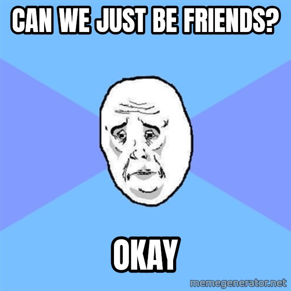 Okay Guy meme: can we just be friends? / okay