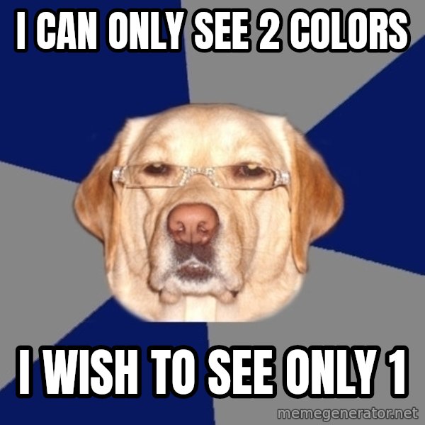 Racist Dawg meme: I can only see 2 colors / I wish to see only 1