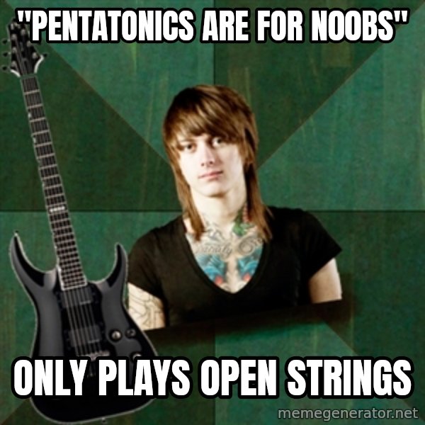 Progressive Guitarist meme: "pENTATONICS ARE FOR N00Bs" / only PLAYS OPEN STRINGS