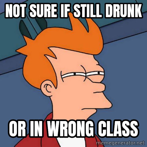 Futurama Fry meme: Not sure if still drunk / or in wrong class