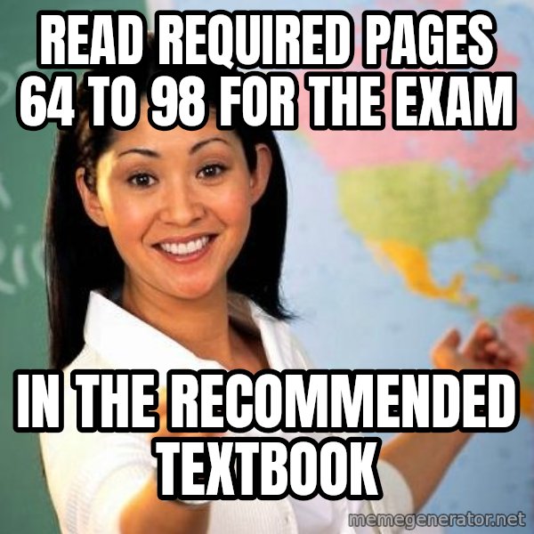 Unhelpful High School Teacher meme: Read required pages 64 to 98 for the exam / in the recommended textbook