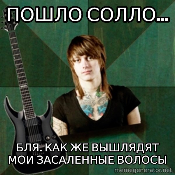 Progressive Guitarist meme: пошло солло... / бля. как же вышлядят мои засаленные волосы
