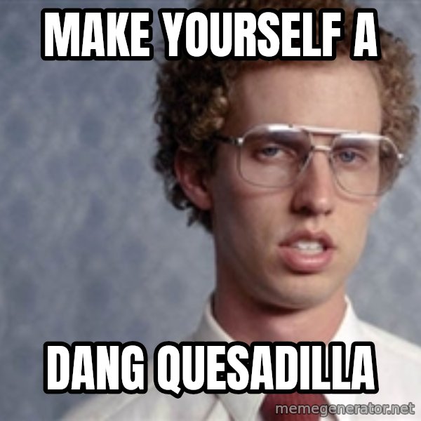Napoleon Dynamite meme: Make yourself a / dang quesadilla