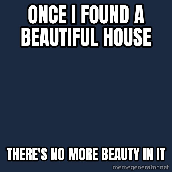 Minecraft Creeper meme: ONCE i found a beautiful house / There's no more beauty in it