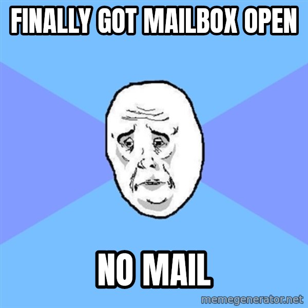 Okay Guy meme: finally got mailbox open / no mail