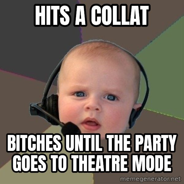 FPS N00b meme: hits a collat / bitches until the party goes to theatre mode