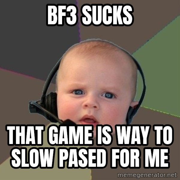 FPS N00b meme: bf3 sucks / that game is way to slow pased for me