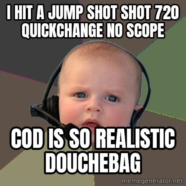 FPS N00b meme: i hit a jump shot shot 720 quickchange no scope / cod is so realistic douchebag