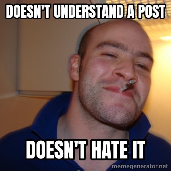 Good Guy Greg meme: DOESN'T UNDERSTAND A POST / DOESN'T HATE IT