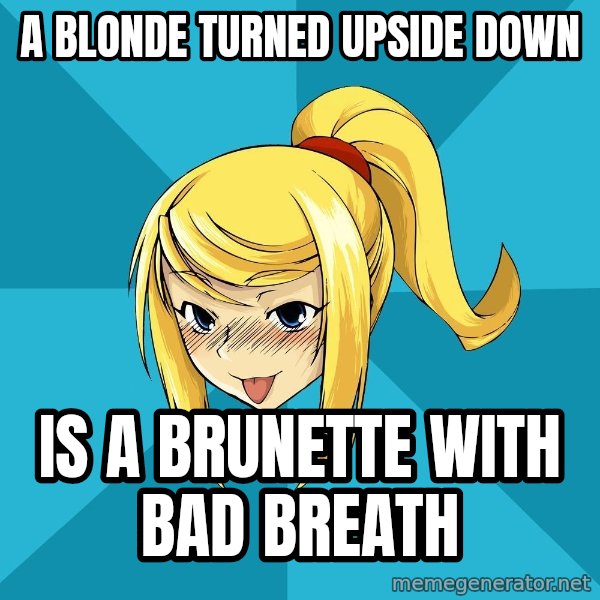 Horney Samus meme: a blonde turned upside down / is a brunette with bad breath