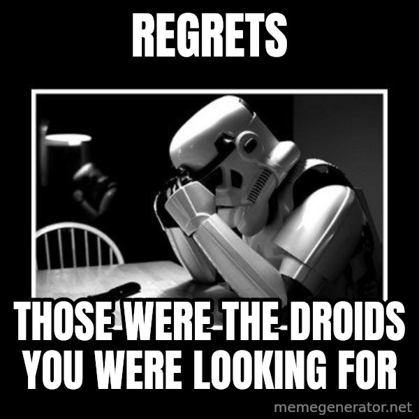 Sad Trooper meme: regrets / those were the droids you were looking for