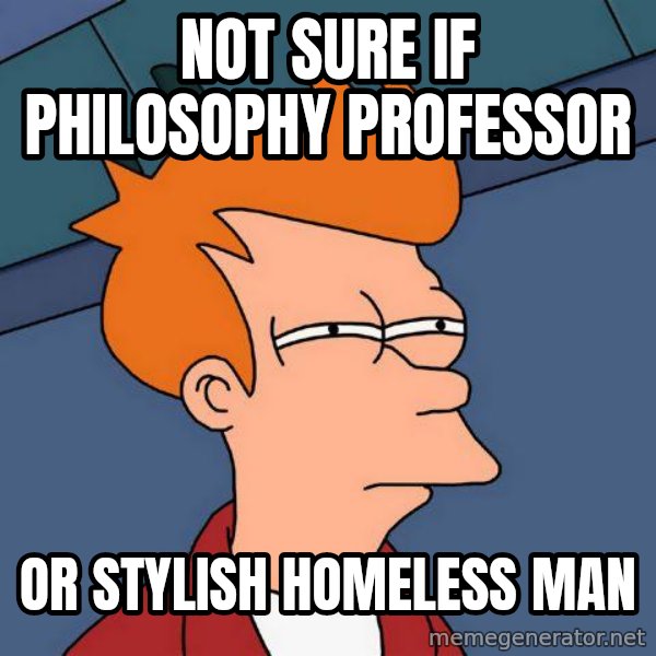 Futurama Fry meme: Not sure if philosophy professor / or stylish homeless man