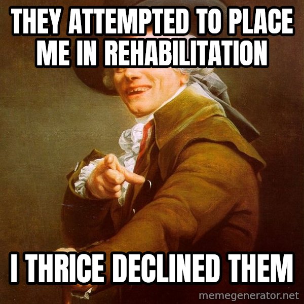 Joseph Ducreux meme: THEY ATTEMPTED TO PLACE ME IN REHABILITATION / I THRICE DECLINED THEM