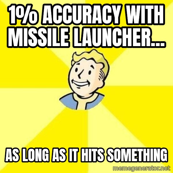 Fallout 3 meme: 1% accuracy with missile launcher... / As long as it hits something