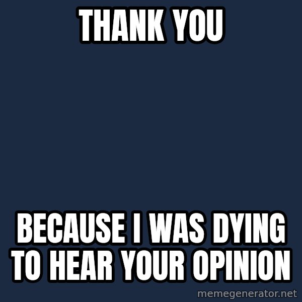 Sarcasm Tiger meme: thank you / because i was dying to hear your opinion