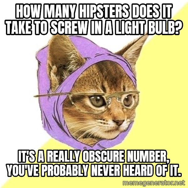 Hipster Kitty meme: How Many hipsters does it take to screw in a light bulb? / It's a really obscure number, you've probably never heard of it.