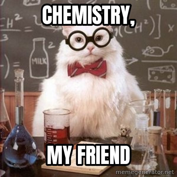 Chemistry Cat meme: CHEMISTRY, / MY FRIEND