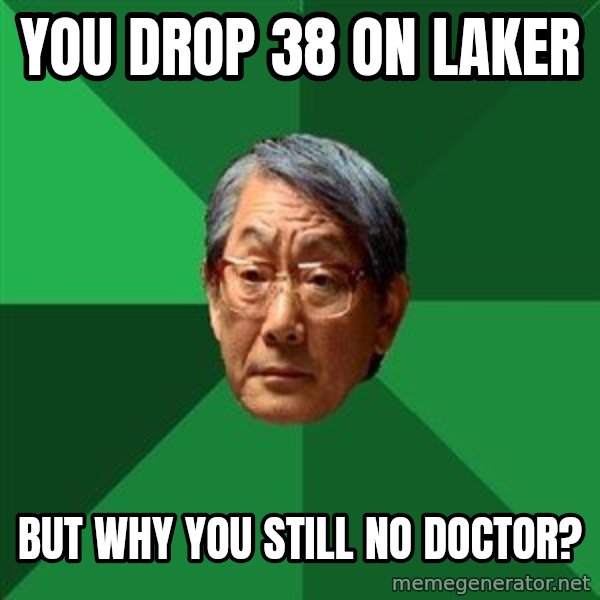 High Expectations Asian Father meme: you drop 38 on laker / but why you still no doctor?