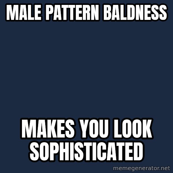 Sarcasm Tiger meme: male pattern baldness / makes you look sophisticated