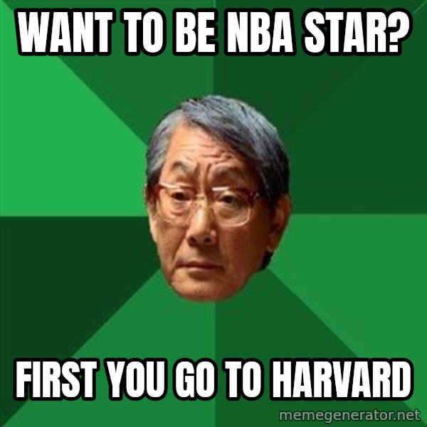 High Expectations Asian Father meme: WANT TO BE NBA STAR? / FIRST YOU GO TO HARVARD