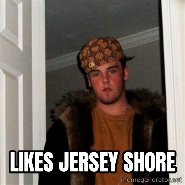 Scumbag Steve meme: likes jersey shore