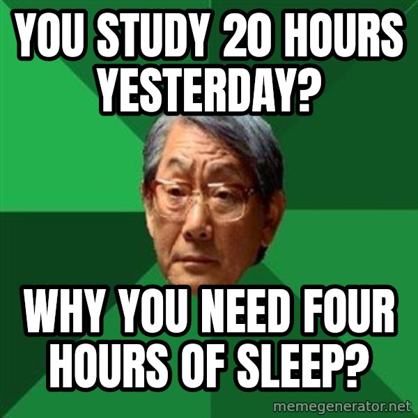 High Expectations Asian Father meme: You study 20 hours yesterday? / Why you need four hours of sleep?
