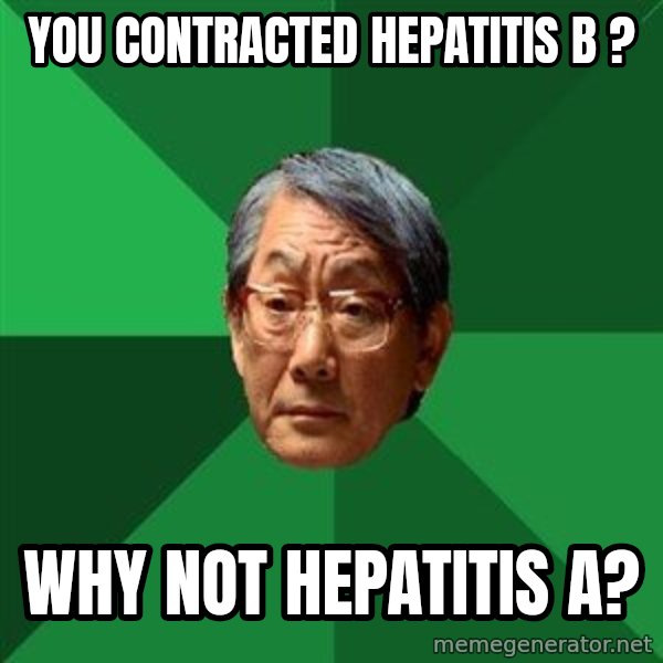 High Expectations Asian Father meme: You Contracted Hepatitis B ? / Why Not hepatitis A?