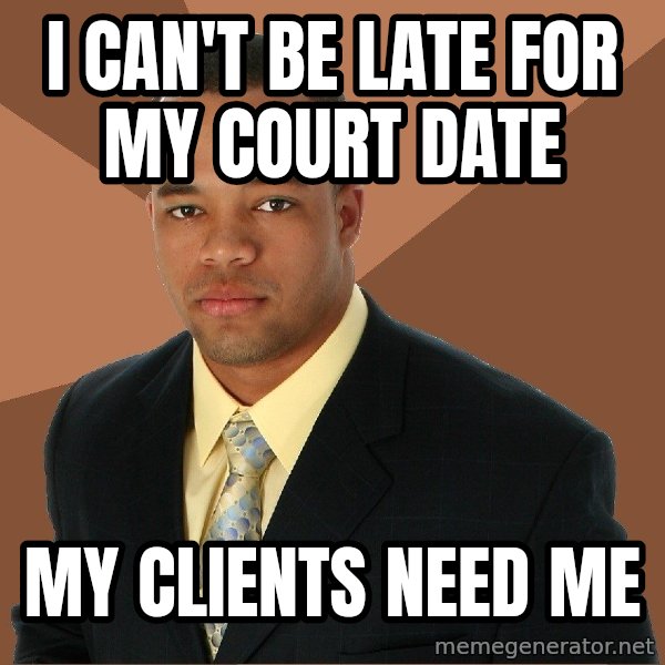 Successful Black Man meme: i can't be late for my court date / my clients need me