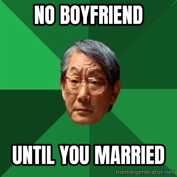 High Expectations Asian Father meme: No boyfriend / until you married