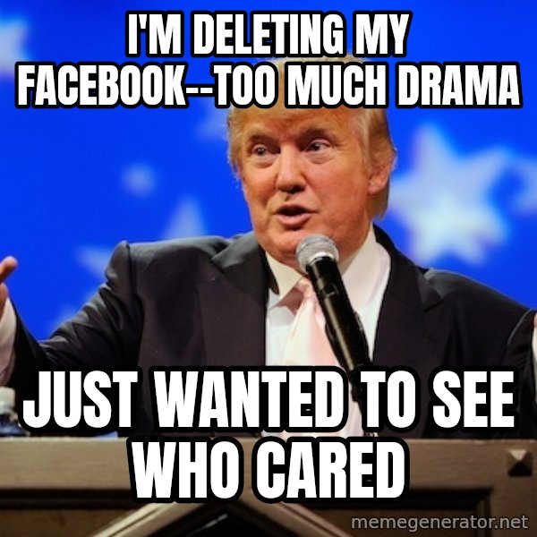 Annoying Facebook Girl meme: i'm deleting my facebook--too much drama / just wanted to see who cared
