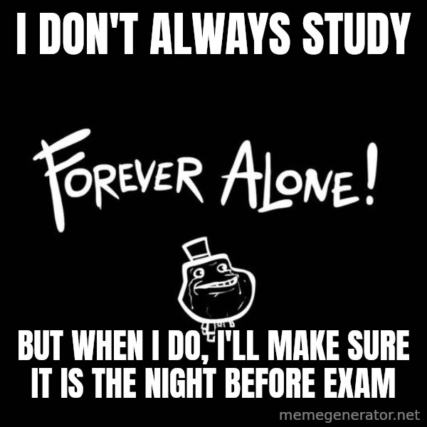 The Most Interesting Man In The World meme: i don't always study / but when i do, i'll make sure it is the night before exam