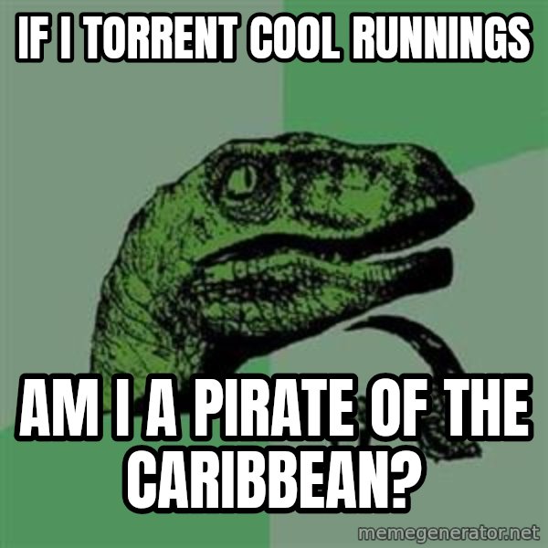 Philosoraptor meme: IF I TORRENT COOL RUNNINGS / AM I A PIRATE OF THE CARIBBEAN?