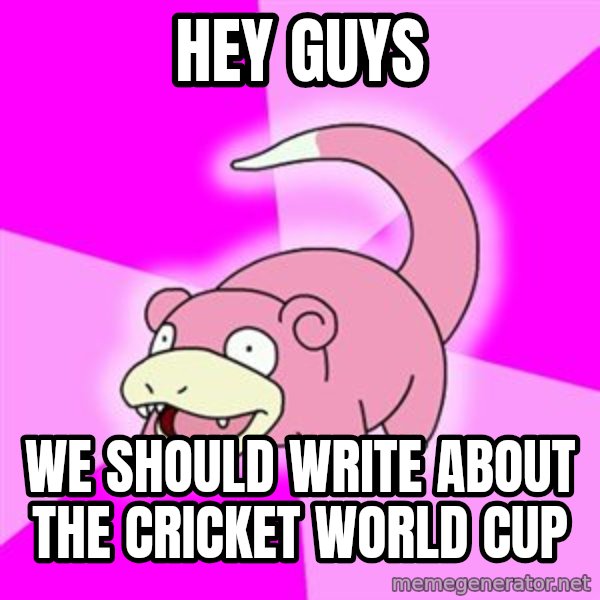 Slowpoke meme: hey guys / we should write about the cricket world cup