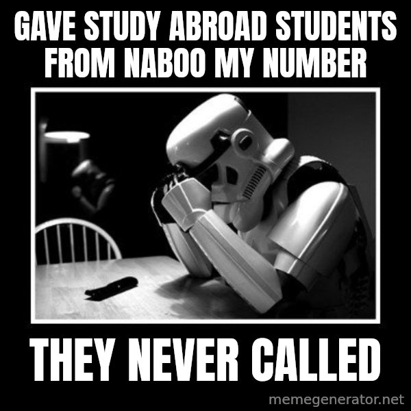 Sad Trooper meme: gave study abroad students from naboo my number / they never called
