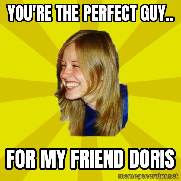 Trologirl meme: You're the perfect guy.. / for my friend doris