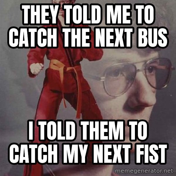 PTSD Karate Kyle meme: they told me to catch the next bus / i told them to catch my next fist
