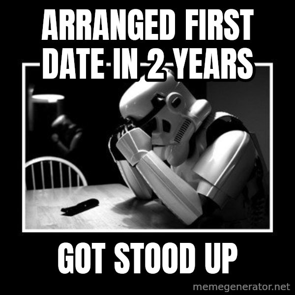 Sad Trooper meme: arranged first date in 2 years / got stood up