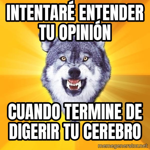 Courage Wolf meme: Intentaré entender tu opinión / Cuando terminE de diGerir tu cerebrO