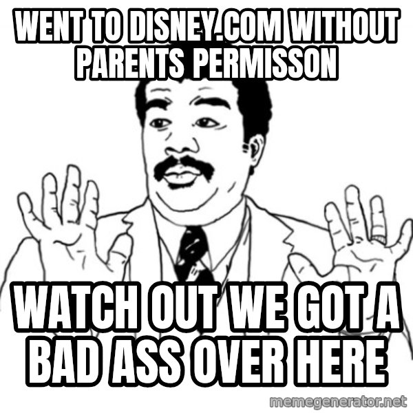 AY SI meme: WENT TO DISNEY.COM WITHOUT PARENTS PERMISSON / WATCH OUT WE GOT A BAD ASS OVER HERE