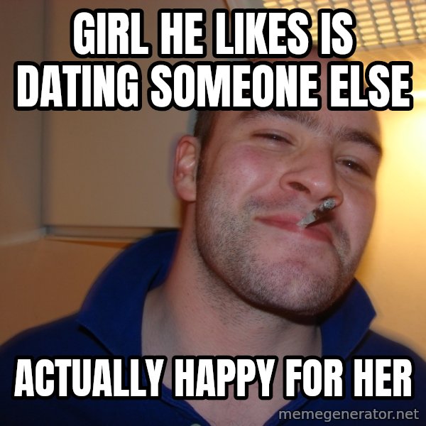 Good Guy Greg meme: Girl he likes is dating someone else / Actually happy for her