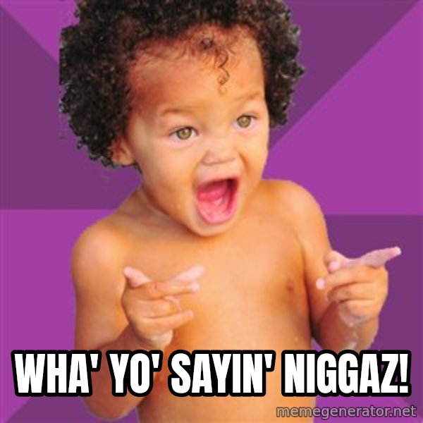 Baby $wag meme: wha' yo' sayin' niggaz!