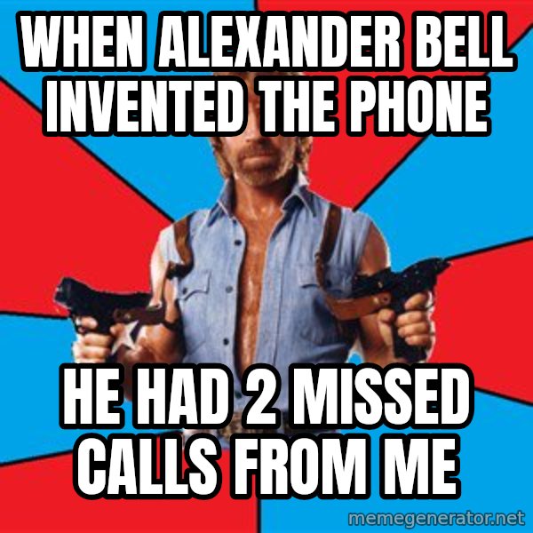 Chuck Norris  meme: when alexander bell invented the phone / he had 2 missed calls from me