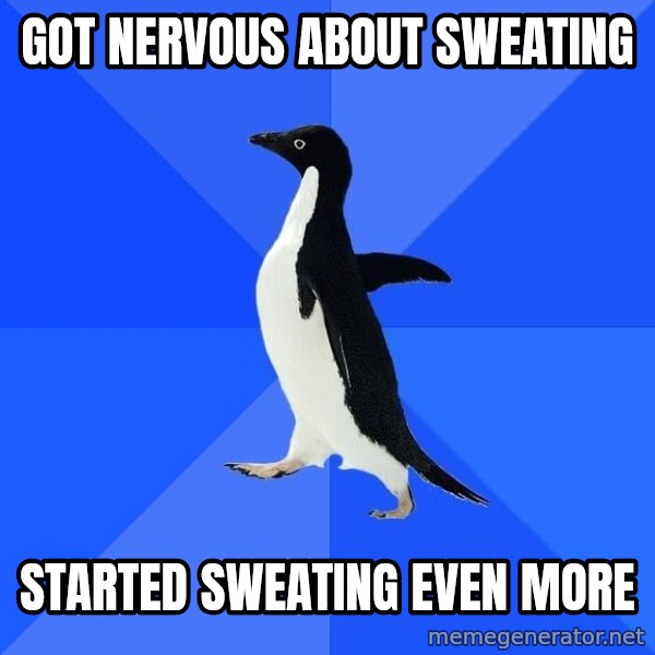 Socially Awkward Penguin meme: Got nervous about sweating / started sweating even more