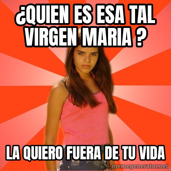 Jealous Girl meme: ¿quien es esa tal virgen maria ? / la quiero fuera de tu vida